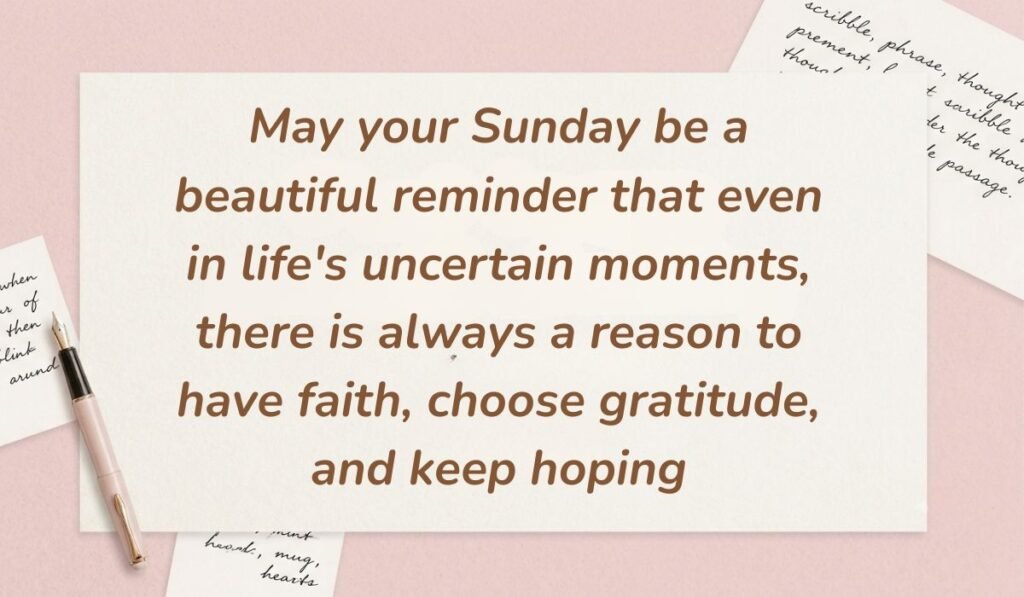 Soft pink background decorated with handwritten notes and a fountain pen displaying sunday blessings stating, "May your Sunday be a beautiful reminder that even in life's uncertain moments, there is always a reason to have faith, choose gratitude, and keep hoping"